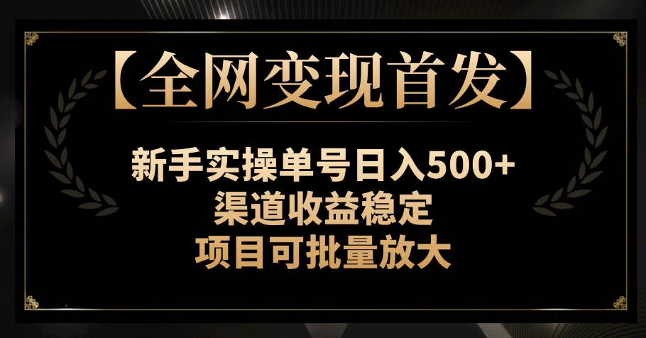 【全网变现首发】新手实操单号日入500 ，渠道收益稳定，项目可批量放大【揭秘】一点库资源-致力于各大收费VIP教程和网赚项目分享一点库资源