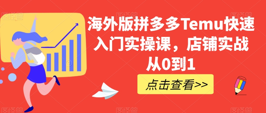 海外版拼多多Temu快速入门实操课，店铺实战从0到1第一学习库-致力于各大收费VIP教程和网赚项目分享第一学习库