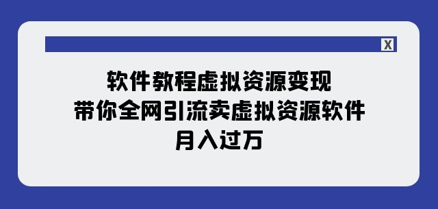 软件教程虚拟资源变现：带你全网引流卖虚拟资源软件，月入过万（11节课）一点库资源-致力于各大收费VIP教程和网赚项目分享一点库资源