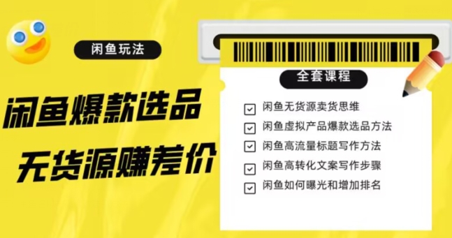 闲鱼无货源赚差价进阶玩法，爆款选品，资源寻找，引流变现全套教程（11节课）【揭秘】第一学习库-致力于各大收费VIP教程和网赚项目分享第一学习库