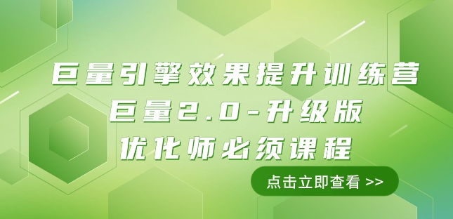 巨量引擎·效果提升训练营：巨量2.0-升级版，优化师必须课程（111节课）第一学习库-致力于各大收费VIP教程和网赚项目分享第一学习库