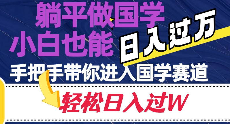 躺平做国学，小白也能日入过万，手把手带你进入国学赛道【揭秘】一点库资源-致力于各大收费VIP教程和网赚项目分享一点库资源