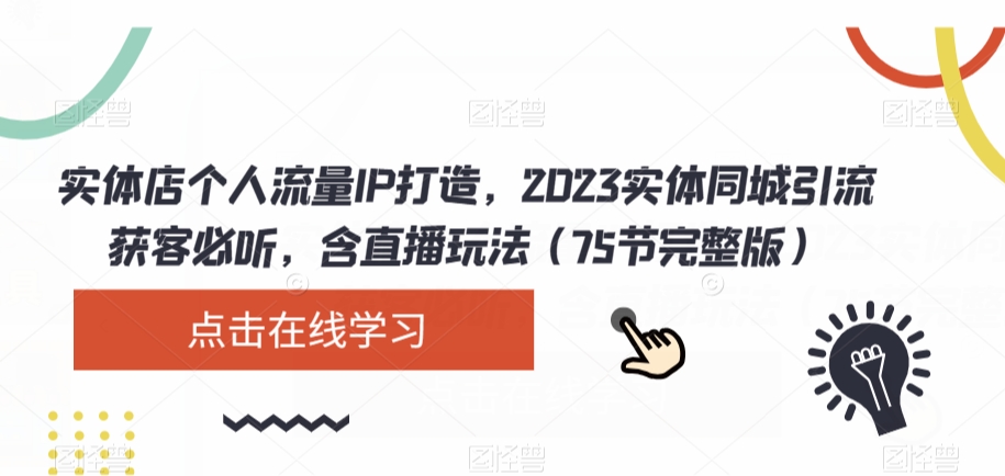 实体店个人流量IP打造，2023实体同城引流获客必听，含直播玩法（75节完整版）一点库资源-致力于各大收费VIP教程和网赚项目分享一点库资源