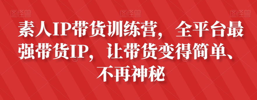 素人IP带货训练营，全平台最强带货IP，让带货变得简单、不再神秘一点库资源-致力于各大收费VIP教程和网赚项目分享一点库资源