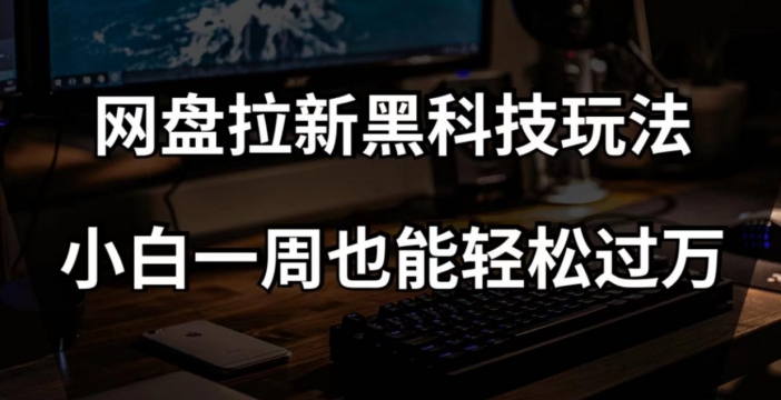 网盘拉新黑科技玩法，小白一周也能轻松过万【全套视频教程 黑科技】【揭秘】一点库资源-致力于各大收费VIP教程和网赚项目分享一点库资源