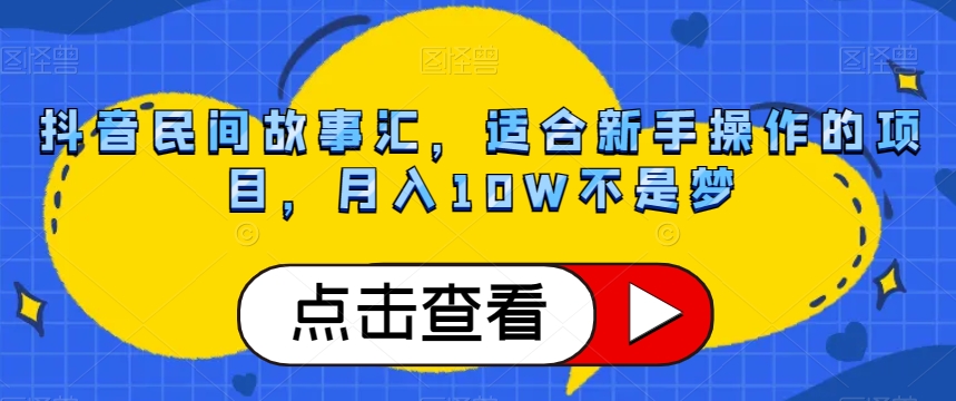 抖音民间故事汇，适合新手操作的项目，月入10W不是梦【揭秘】一点库资源-致力于各大收费VIP教程和网赚项目分享一点库资源