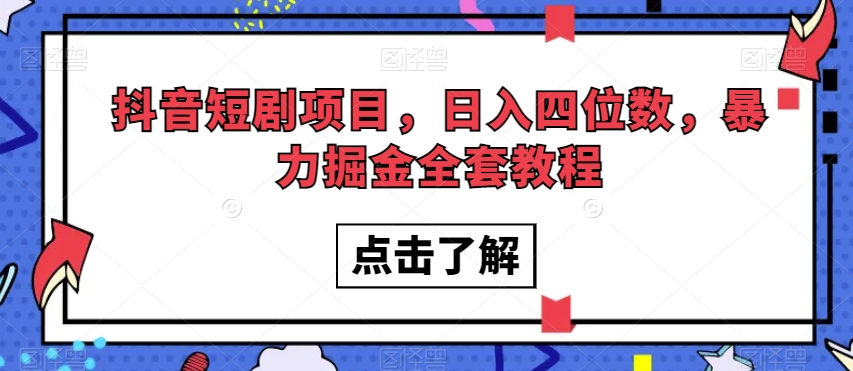 抖音短剧项目，日入四位数，暴力掘金全套教程【揭秘】一点库资源-致力于各大收费VIP教程和网赚项目分享一点库资源